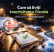 Declararea inactivității fiscale: Ghid pentru antreprenori